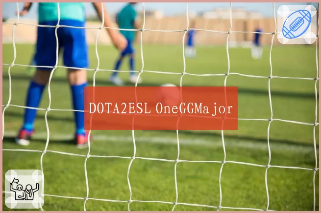 DOTA2ESL OneGGMajor